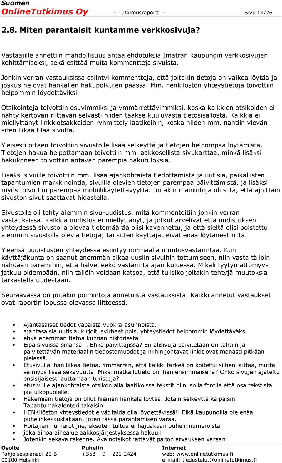 Jonkin verran vastauksissa esiintyi kommentteja, että joitakin tietoja on vaikea löytää ja joskus ne ovat hankalien hakupolkujen päässä. Mm.