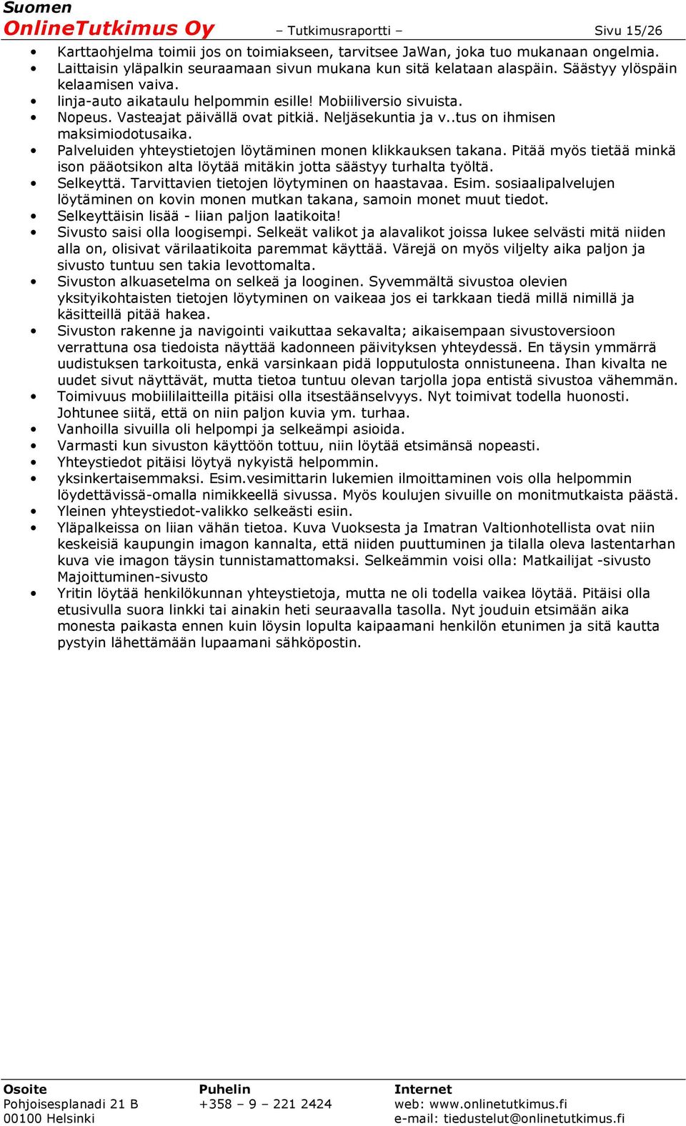 Vasteajat päivällä ovat pitkiä. Neljäsekuntia ja v..tus on ihmisen maksimiodotusaika. Palveluiden yhteystietojen löytäminen monen klikkauksen takana.