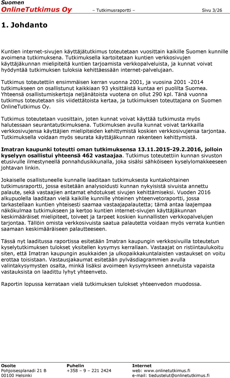 Tutkimus toteutettiin ensimmäisen kerran vuonna 2001, ja vuosina 2001-2014 tutkimukseen on osallistunut kaikkiaan 93 yksittäistä kuntaa eri puolilta Suomea.