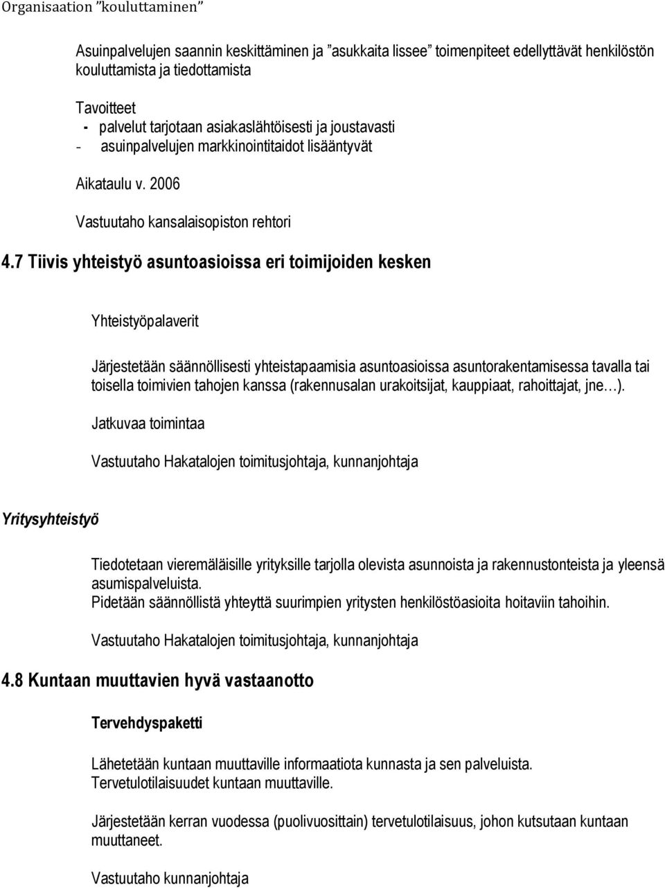 7 Tiivis yhteistyö asuntoasioissa eri toimijoiden kesken Yhteistyöpalaverit Järjestetään säännöllisesti yhteistapaamisia asuntoasioissa asuntorakentamisessa tavalla tai toisella toimivien tahojen