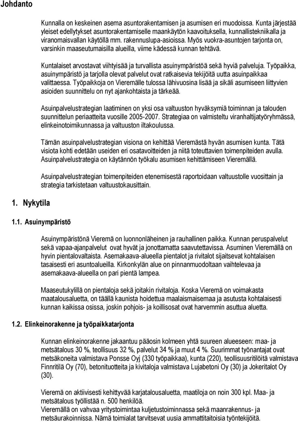 Myös vuokra-asuntojen tarjonta on, varsinkin maaseutumaisilla alueilla, viime kädessä kunnan tehtävä. Kuntalaiset arvostavat viihtyisää ja turvallista asuinympäristöä sekä hyviä palveluja.