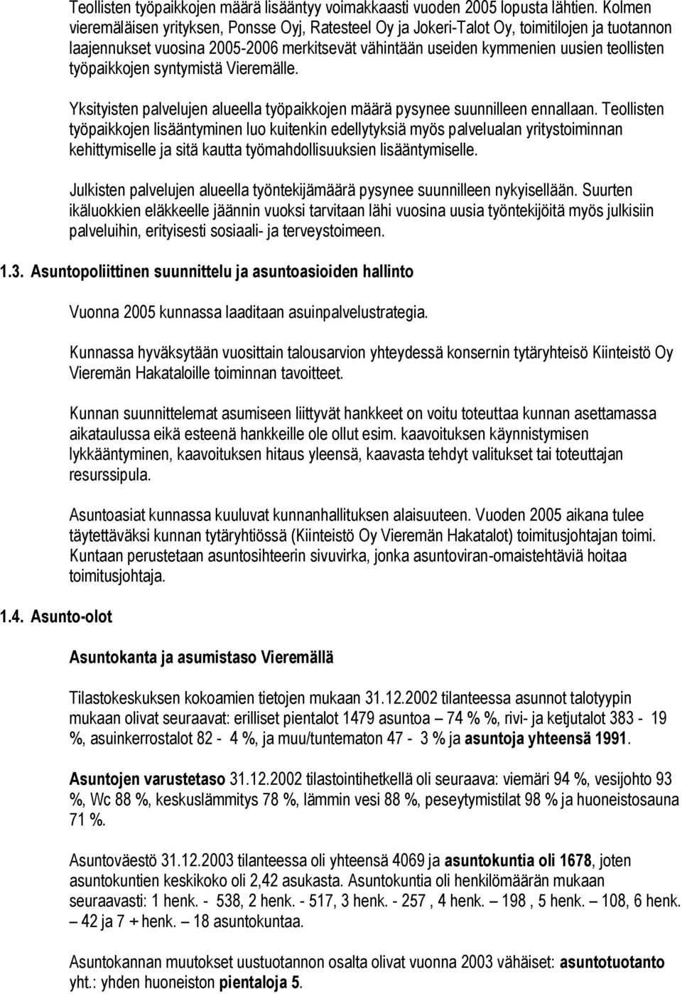 työpaikkojen syntymistä Vieremälle. Yksityisten palvelujen alueella työpaikkojen määrä pysynee suunnilleen ennallaan.