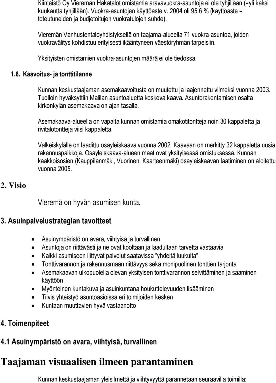 Vieremän Vanhustentaloyhdistyksellä on taajama-alueella 71 vuokra-asuntoa, joiden vuokravälitys kohdistuu erityisesti ikääntyneen väestöryhmän tarpeisiin.