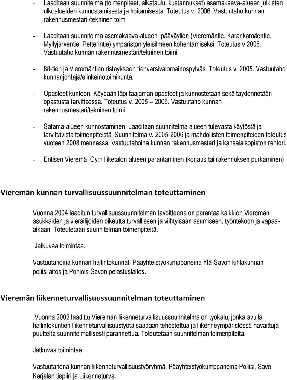 Toteutus v 2006. Vastuutaho kunnan rakennusmestari/tekninen toimi. - 88-tien ja Vieremäntien risteykseen tienvarsivalomainospylväs. Toteutus v. 2005. Vastuutaho kunnanjohtaja/elinkeinotoimikunta.