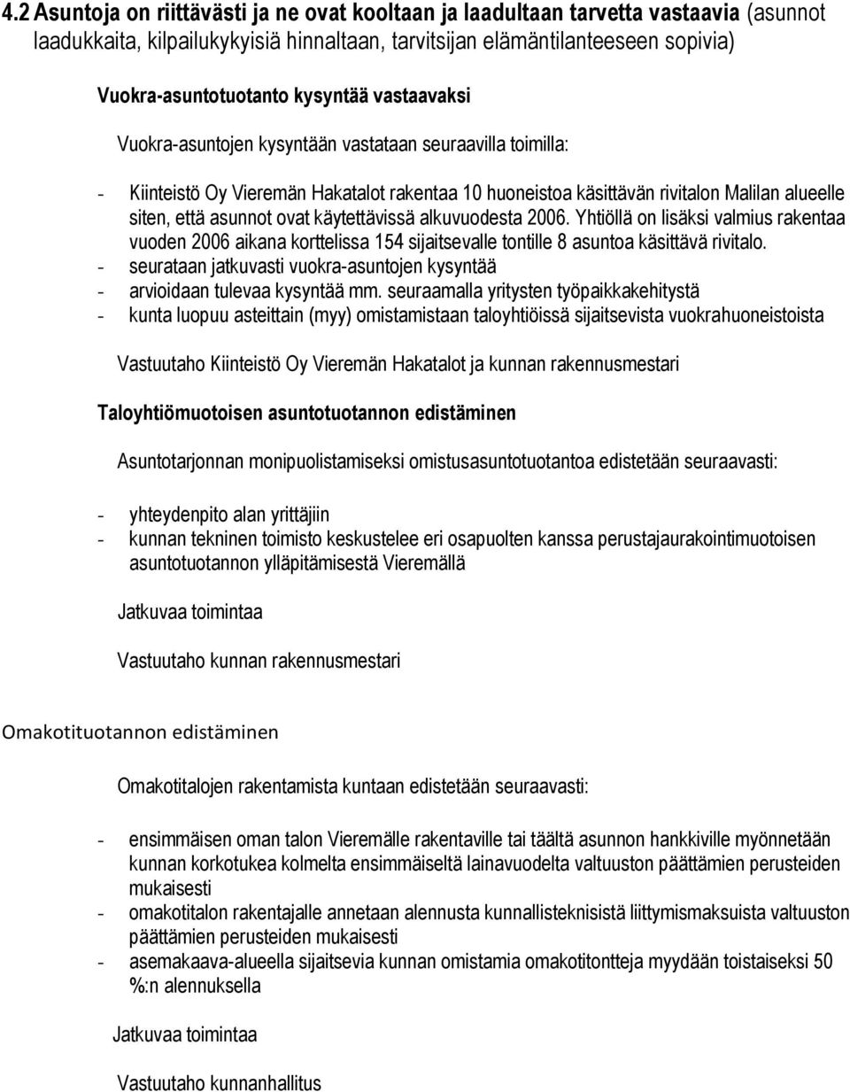 ovat käytettävissä alkuvuodesta 2006. Yhtiöllä on lisäksi valmius rakentaa vuoden 2006 aikana korttelissa 154 sijaitsevalle tontille 8 asuntoa käsittävä rivitalo.