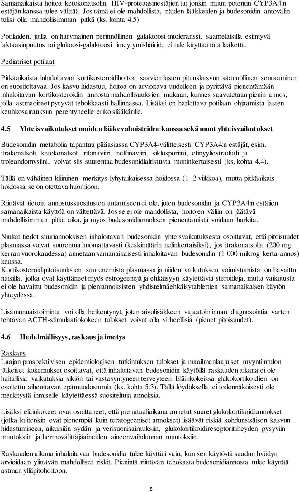 Potilaiden, joilla on harvinainen perinnöllinen galaktoosi-intoleranssi, saamelaisilla esiintyvä laktaasinpuutos tai glukoosi-galaktoosi imeytymishäiriö, ei tule käyttää tätä lääkettä.