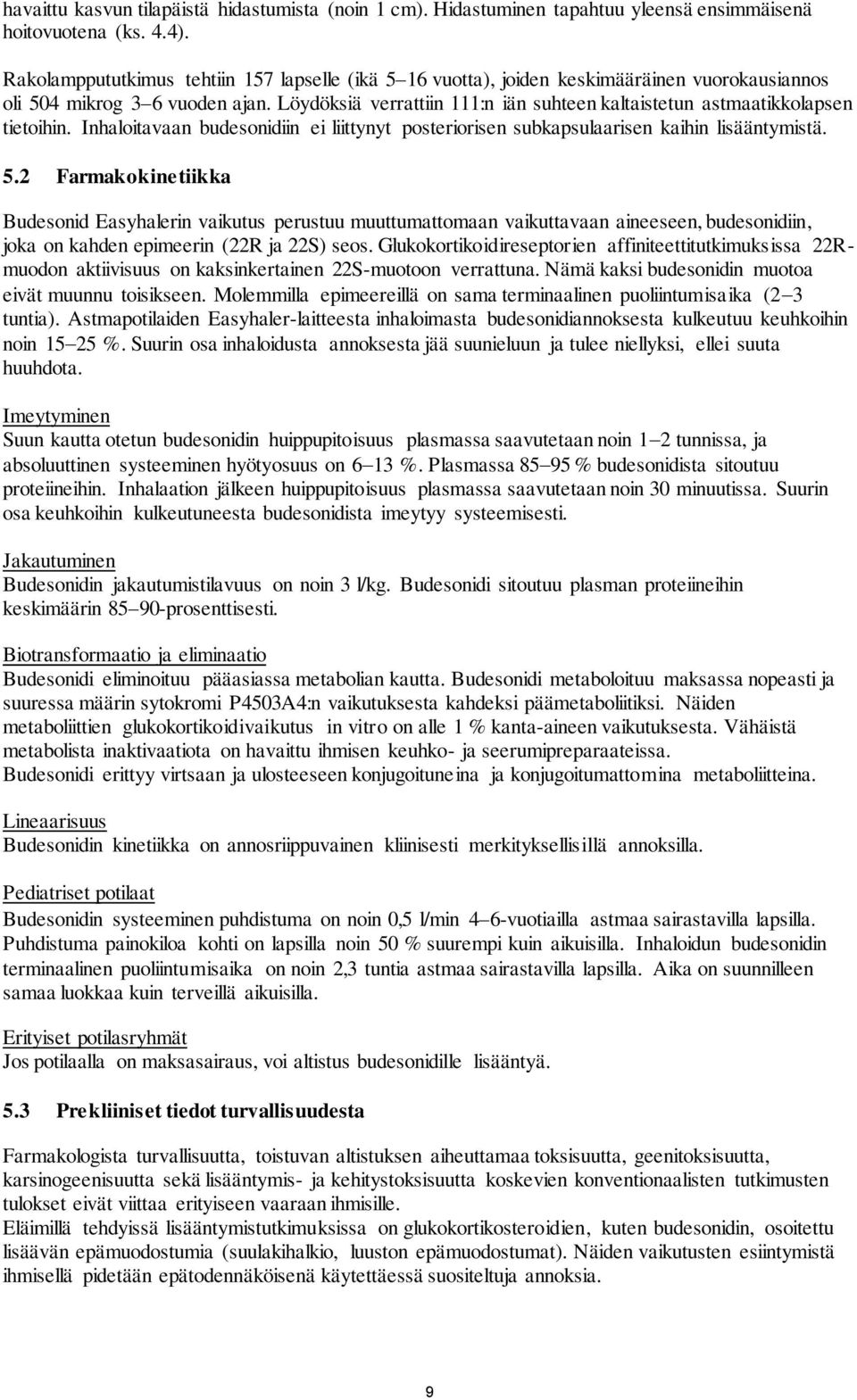 Löydöksiä verrattiin 111:n iän suhteen kaltaistetun astmaatikkolapsen tietoihin. Inhaloitavaan budesonidiin ei liittynyt posteriorisen subkapsulaarisen kaihin lisääntymistä. 5.