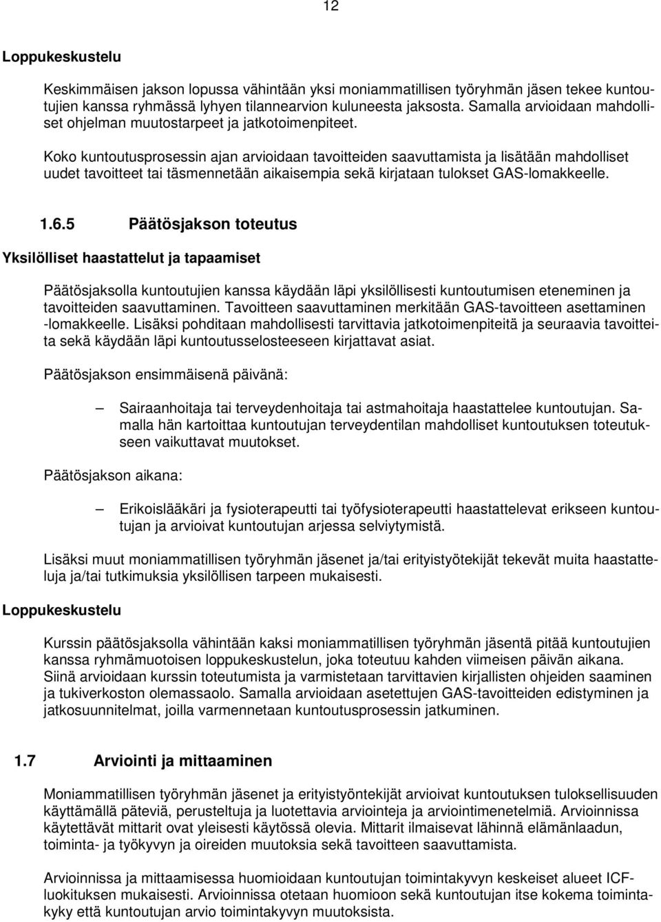 Koko kuntoutusprosessin ajan arvioidaan tavoitteiden saavuttamista ja lisätään mahdolliset uudet tavoitteet tai täsmennetään aikaisempia sekä kirjataan tulokset GAS-lomakkeelle. 1.6.