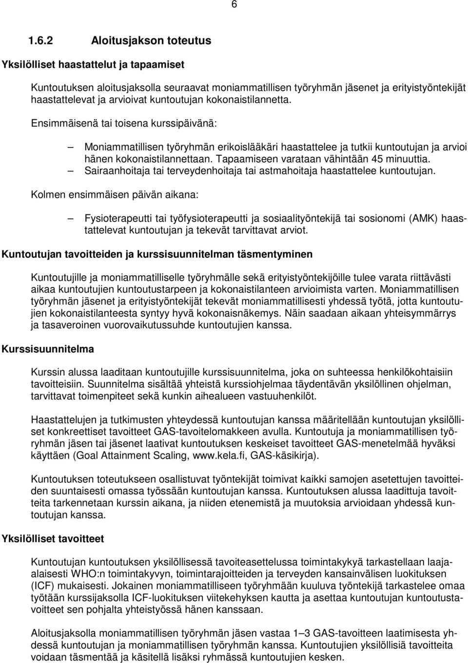 Tapaamiseen varataan vähintään 45 minuuttia. Sairaanhoitaja tai terveydenhoitaja tai astmahoitaja haastattelee kuntoutujan.