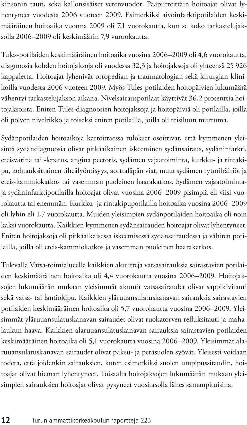 Tules-potilaiden keskimääräinen hoitoaika vuosina 2006 2009 oli 4,6 vuorokautta, diagnoosia kohden hoitojaksoja oli vuodessa 32,3 ja hoitojaksoja oli yhteensä 25 926 kappaletta.
