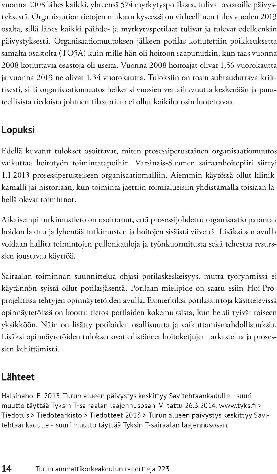 Organisaatiomuutoksen jälkeen potilas kotiutettiin poikkeuksetta samalta osastolta (TO5A) kuin mille hän oli hoitoon saapunutkin, kun taas vuonna 2008 kotiuttavia osastoja oli useita.