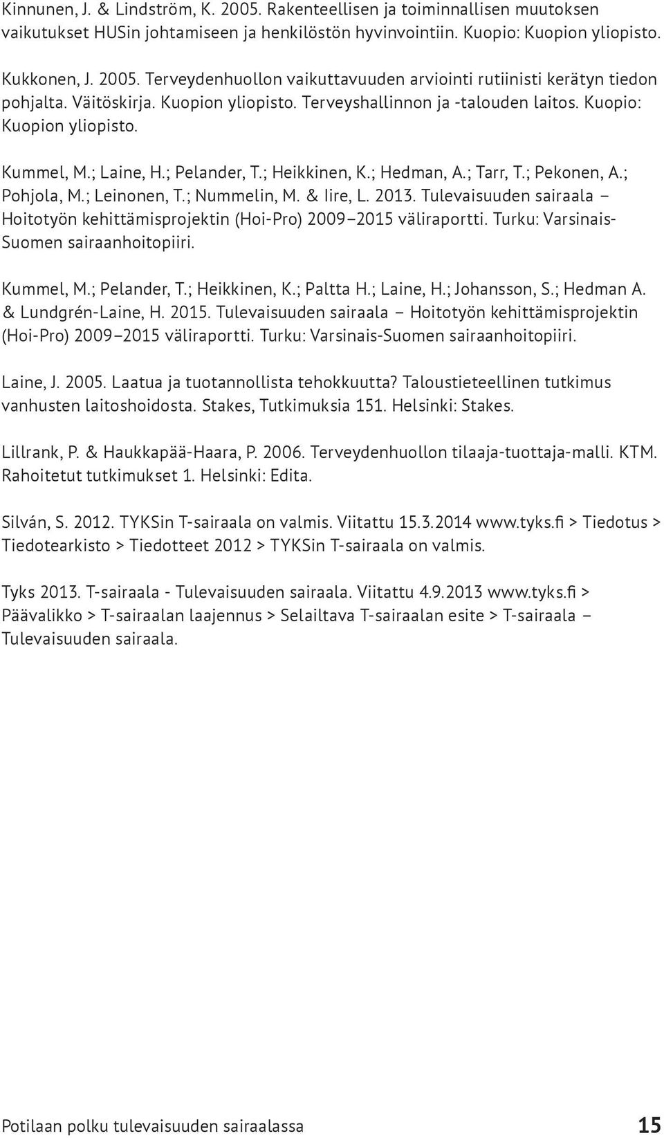 ; Leinonen, T.; Nummelin, M. & Iire, L. 2013. Tulevaisuuden sairaala Hoitotyön kehittämisprojektin (Hoi-Pro) 2009 2015 väliraportti. Turku: Varsinais- Suomen sairaanhoitopiiri. Kummel, M.