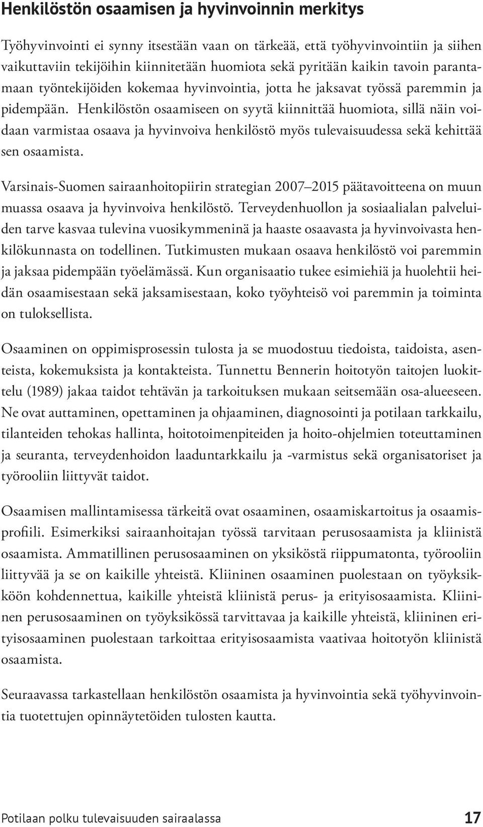 Henkilöstön osaamiseen on syytä kiinnittää huomiota, sillä näin voidaan varmistaa osaava ja hyvinvoiva henkilöstö myös tulevaisuudessa sekä kehittää sen osaamista.