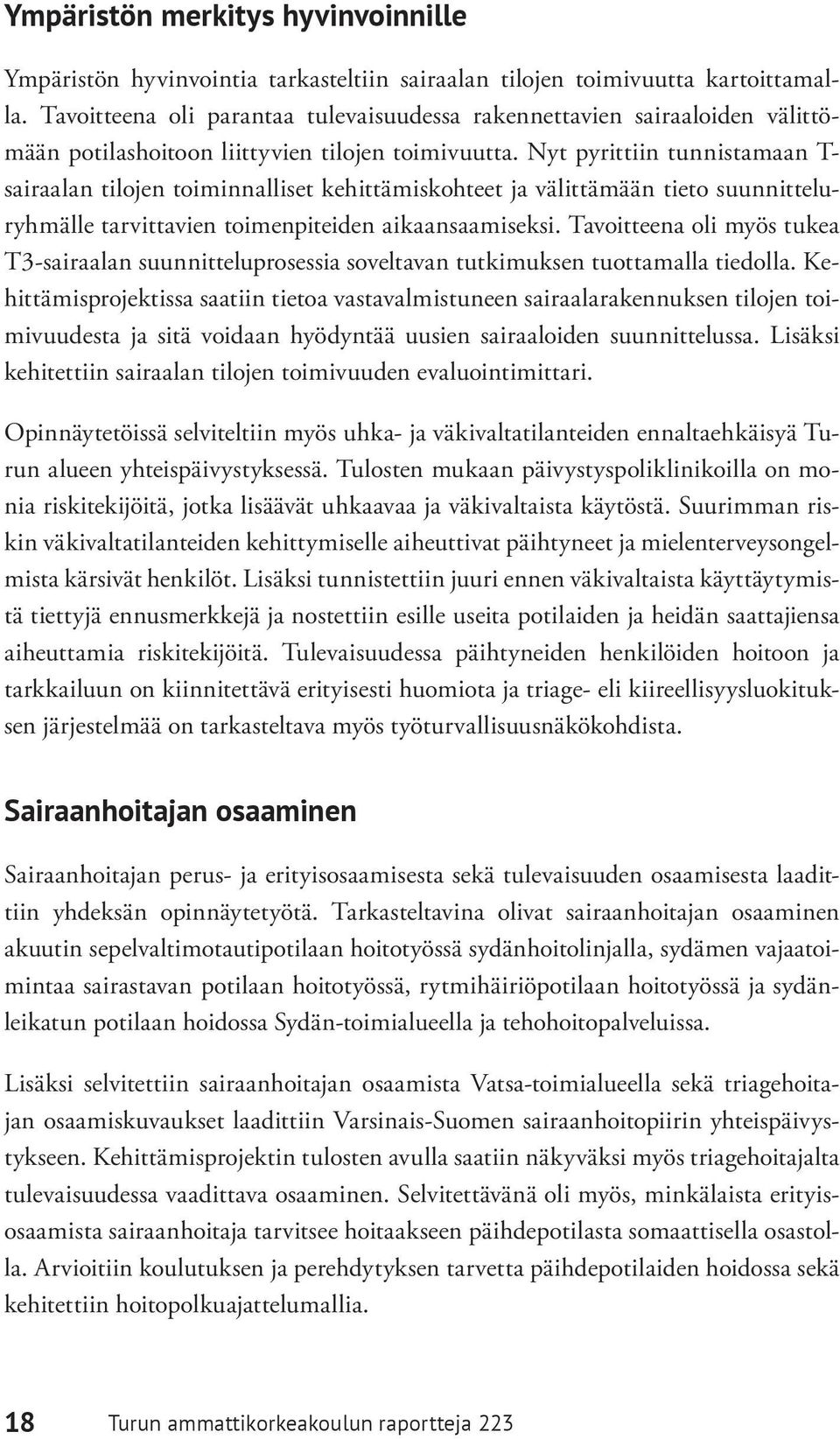 Nyt pyrittiin tunnistamaan T- sairaalan tilojen toiminnalliset kehittämiskohteet ja välittämään tieto suunnitteluryhmälle tarvittavien toimenpiteiden aikaansaamiseksi.
