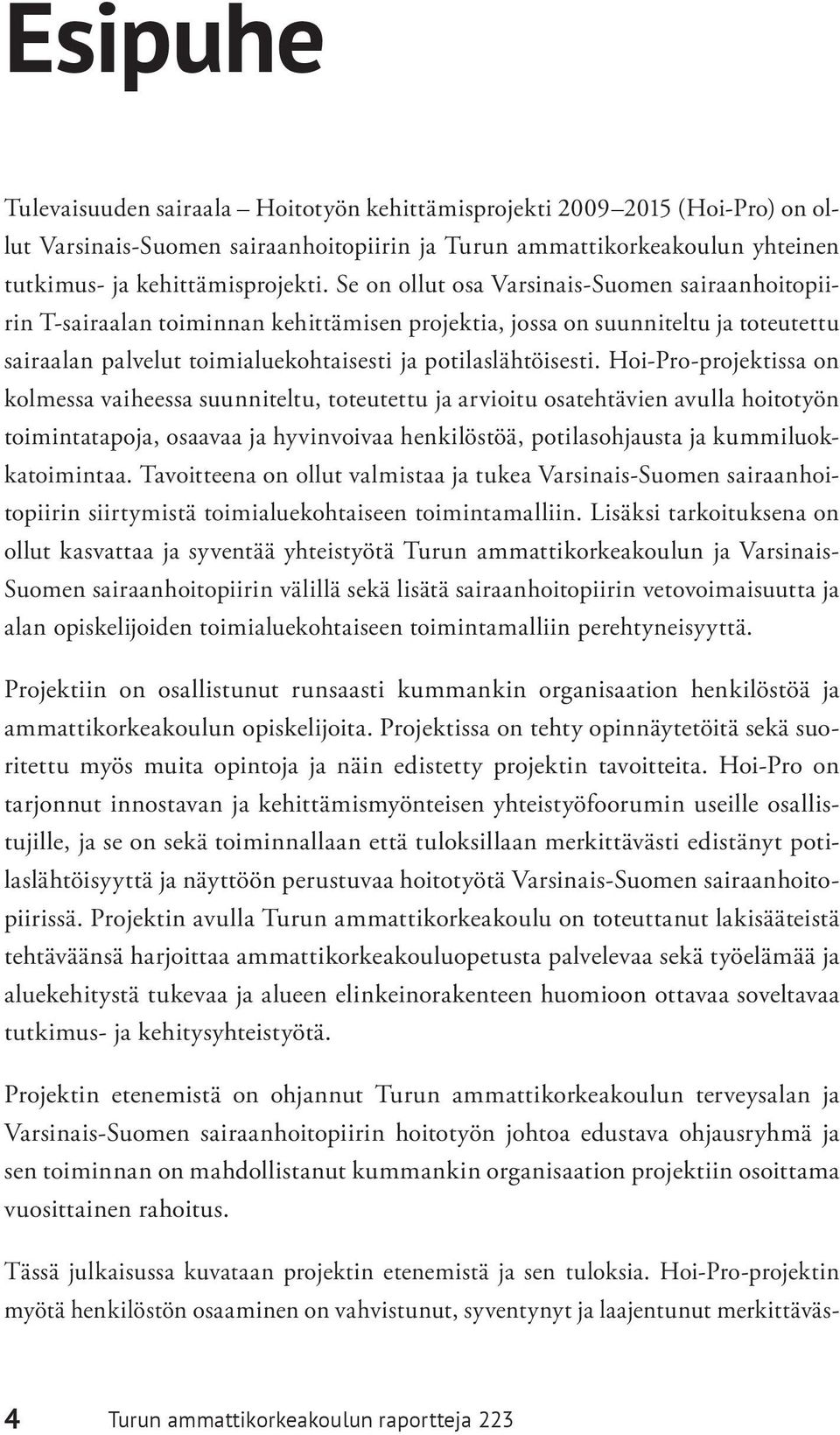 Hoi-Pro-projektissa on kolmessa vaiheessa suunniteltu, toteutettu ja arvioitu osatehtävien avulla hoitotyön toimintatapoja, osaavaa ja hyvinvoivaa henkilöstöä, potilasohjausta ja kummiluokkatoimintaa.