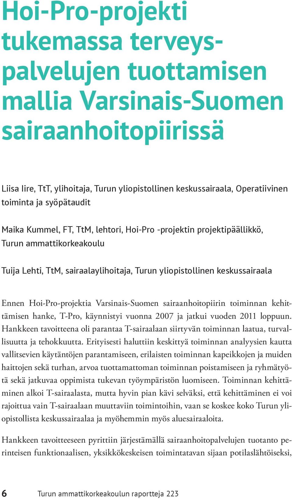 Hoi-Pro-projektia Varsinais-Suomen sairaanhoitopiirin toiminnan kehittämisen hanke, T-Pro, käynnistyi vuonna 2007 ja jatkui vuoden 2011 loppuun.