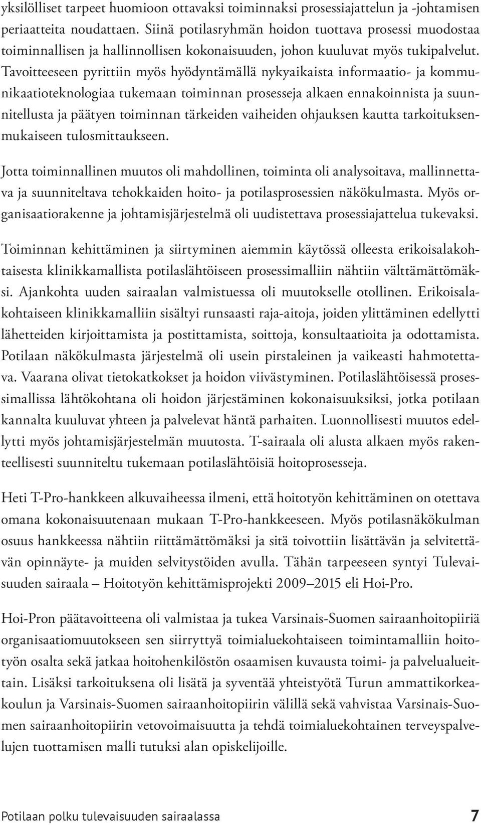 Tavoitteeseen pyrittiin myös hyödyntämällä nykyaikaista informaatio- ja kommunikaatioteknologiaa tukemaan toiminnan prosesseja alkaen ennakoinnista ja suunnitellusta ja päätyen toiminnan tärkeiden