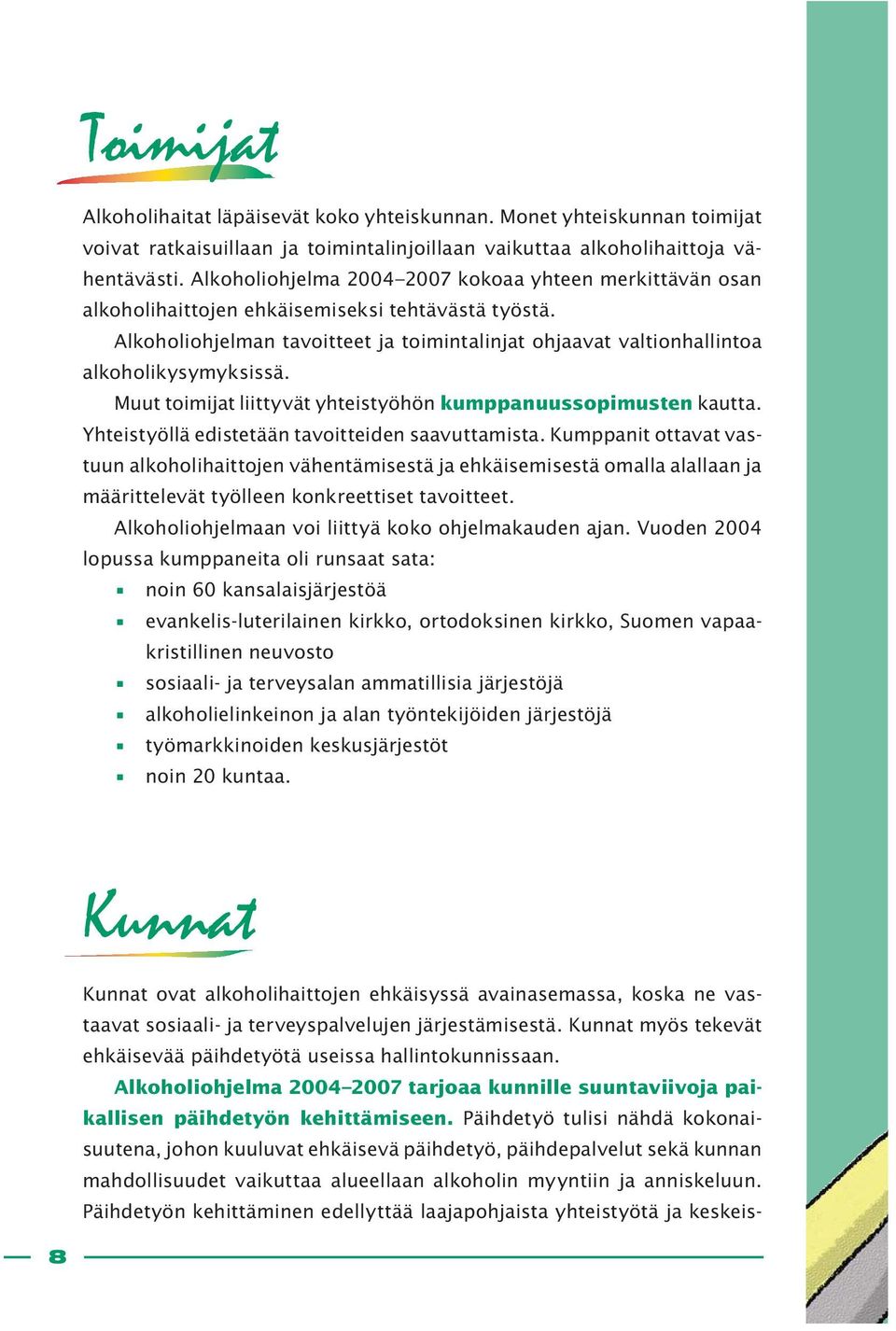 Alkoholiohjelman tavoitteet ja toimintalinjat ohjaavat valtionhallintoa alkoholikysymyksissä. Muut toimijat liittyvät yhteistyöhön kumppanuussopimusten kautta.