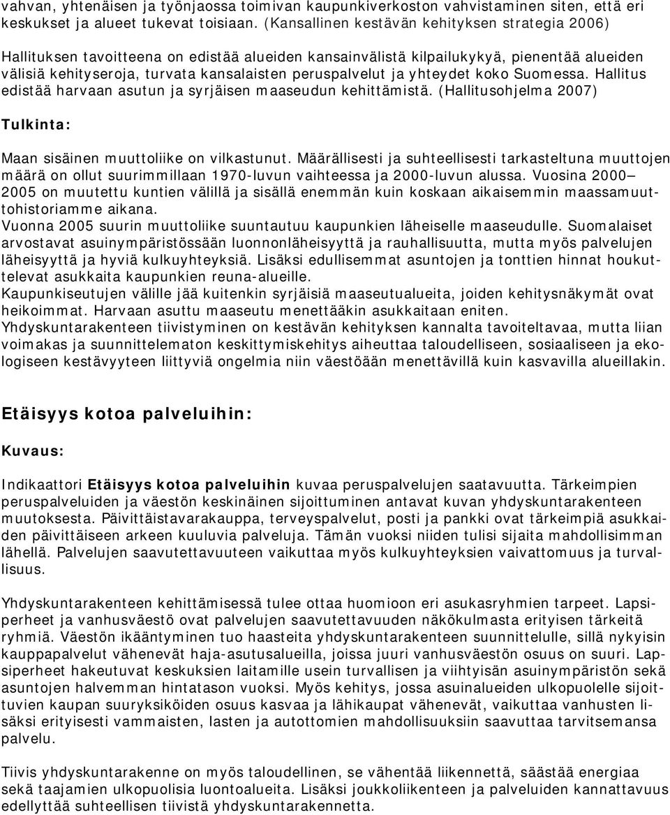 yhteydet koko Suomessa. Hallitus edistää harvaan asutun ja syrjäisen maaseudun kehittämistä. (Hallitusohjelma 27) Maan sisäinen muuttoliike on vilkastunut.