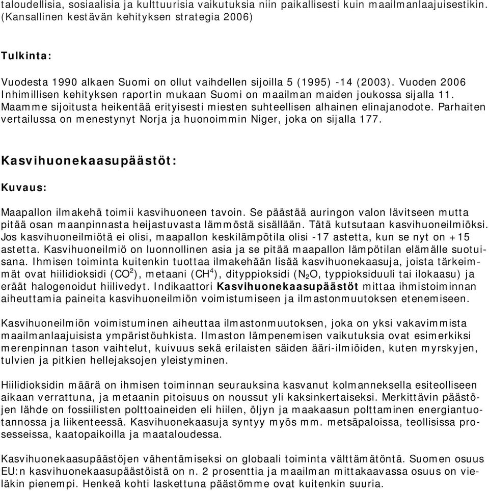 Vuoden 26 Inhimillisen kehityksen raportin mukaan Suomi on maailman maiden joukossa sijalla 11. Maamme sijoitusta heikentää erityisesti miesten suhteellisen alhainen elinajanodote.