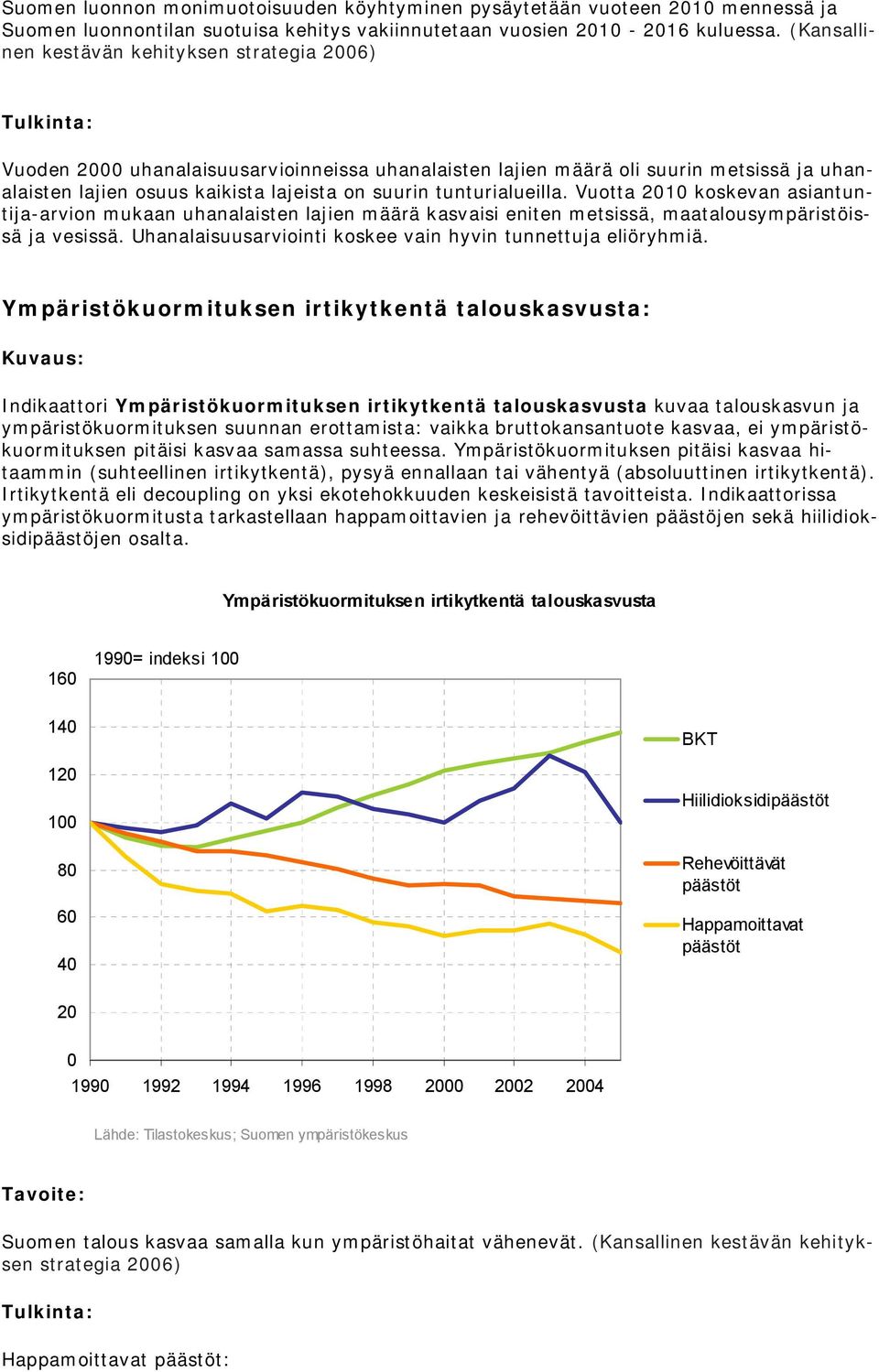 tunturialueilla. Vuotta 21 koskevan asiantuntija arvion mukaan uhanalaisten lajien määrä kasvaisi eniten metsissä, maatalousympäristöissä ja vesissä.