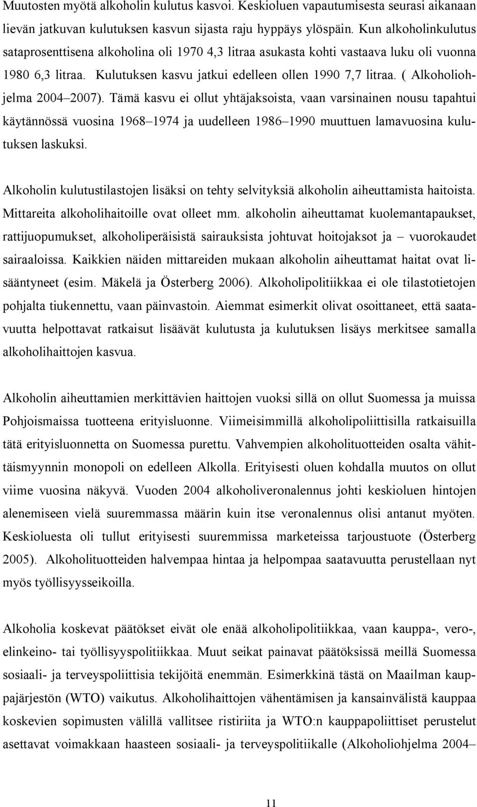 ( Alkoholiohjelma 2004 2007). Tämä kasvu ei ollut yhtäjaksoista, vaan varsinainen nousu tapahtui käytännössä vuosina 1968 1974 ja uudelleen 1986 1990 muuttuen lamavuosina kulutuksen laskuksi.