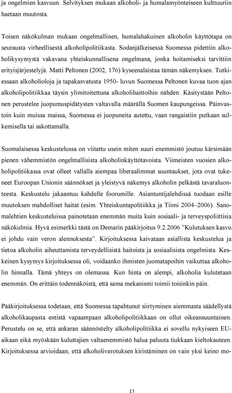 Sodanjälkeisessä Suomessa pidettiin alkoholikysymystä vakavana yhteiskunnallisena ongelmana, jonka hoitamiseksi tarvittiin erityisjärjestelyjä.