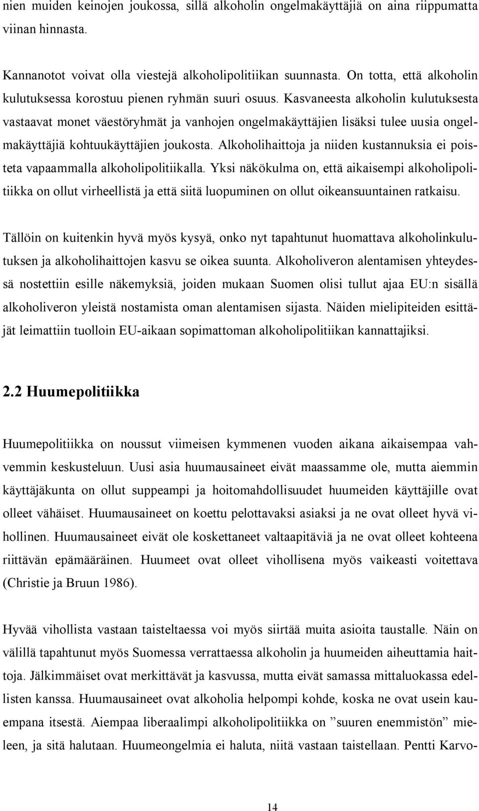 Kasvaneesta alkoholin kulutuksesta vastaavat monet väestöryhmät ja vanhojen ongelmakäyttäjien lisäksi tulee uusia ongelmakäyttäjiä kohtuukäyttäjien joukosta.