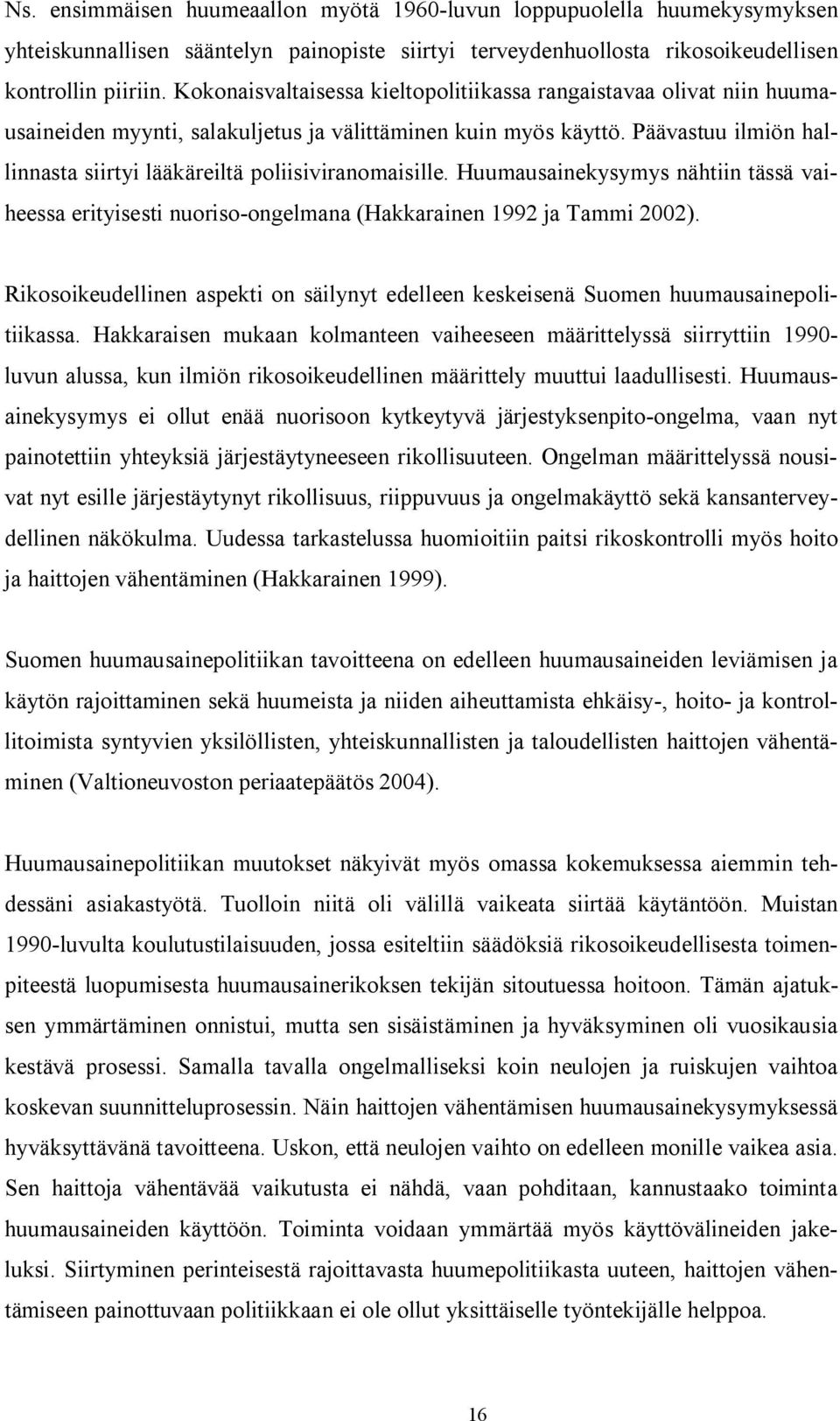 Päävastuu ilmiön hallinnasta siirtyi lääkäreiltä poliisiviranomaisille. Huumausainekysymys nähtiin tässä vaiheessa erityisesti nuoriso ongelmana (Hakkarainen 1992 ja Tammi 2002).