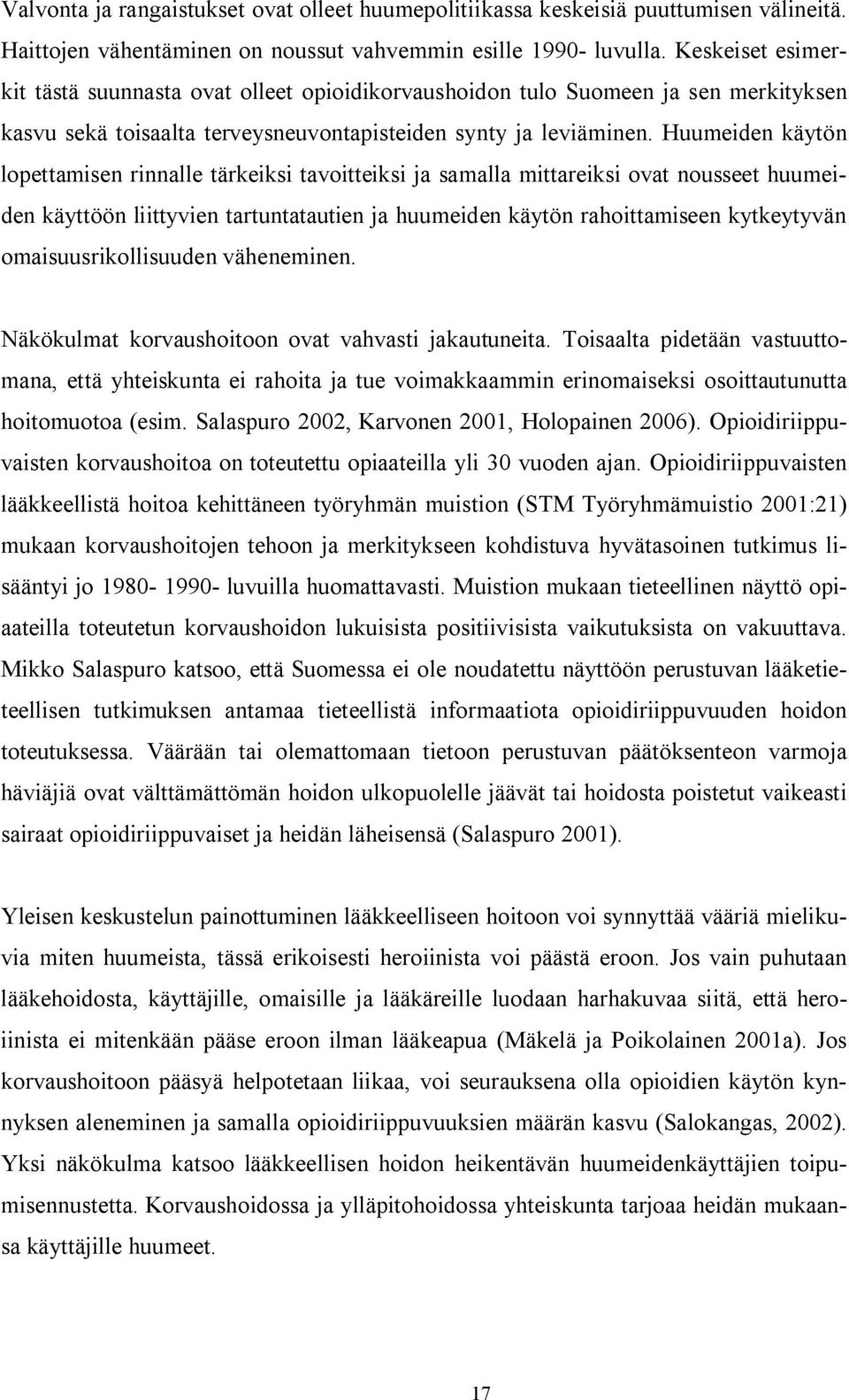 Huumeiden käytön lopettamisen rinnalle tärkeiksi tavoitteiksi ja samalla mittareiksi ovat nousseet huumeiden käyttöön liittyvien tartuntatautien ja huumeiden käytön rahoittamiseen kytkeytyvän