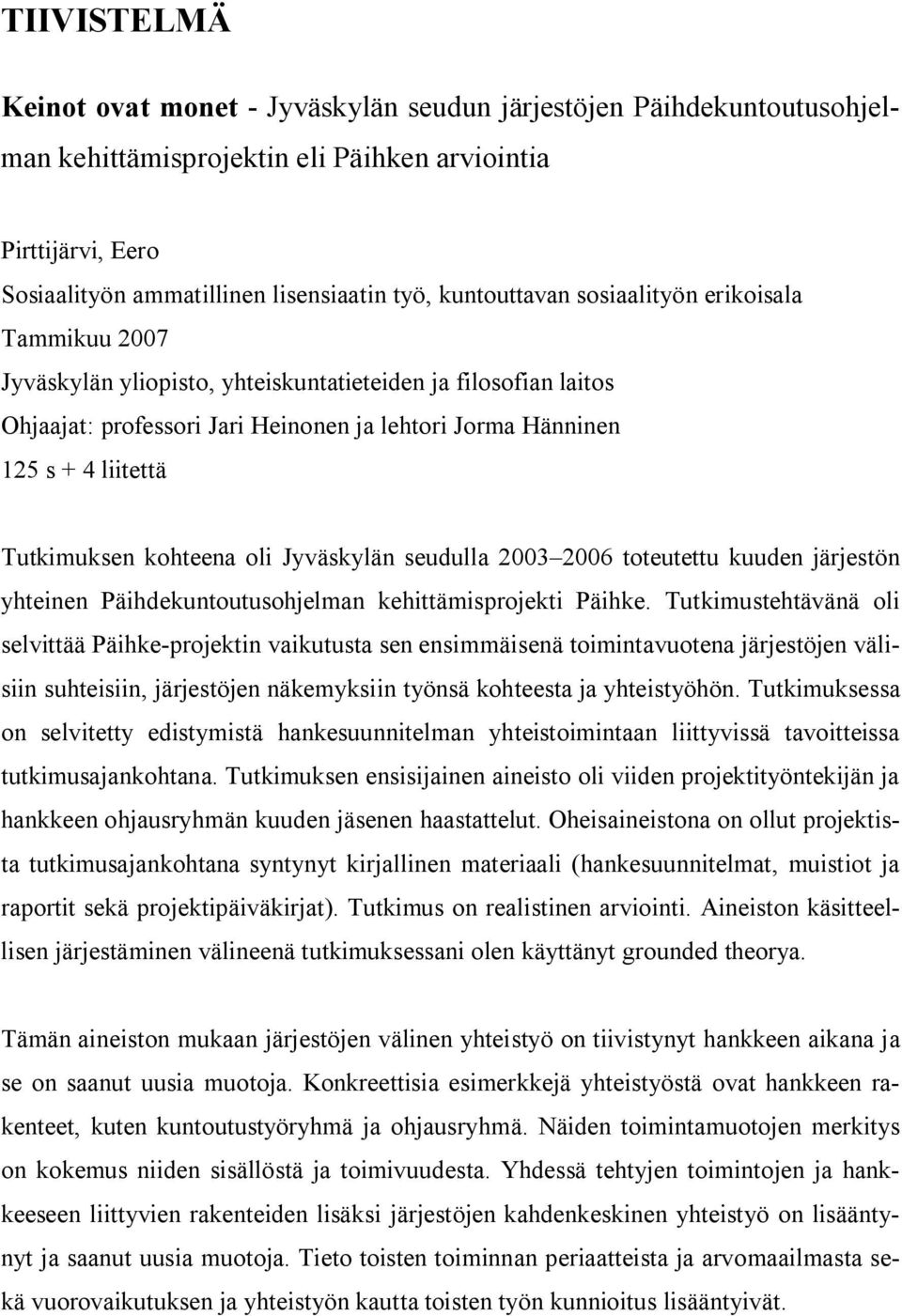 Tutkimuksen kohteena oli Jyväskylän seudulla 2003 2006 toteutettu kuuden järjestön yhteinen Päihdekuntoutusohjelman kehittämisprojekti Päihke.