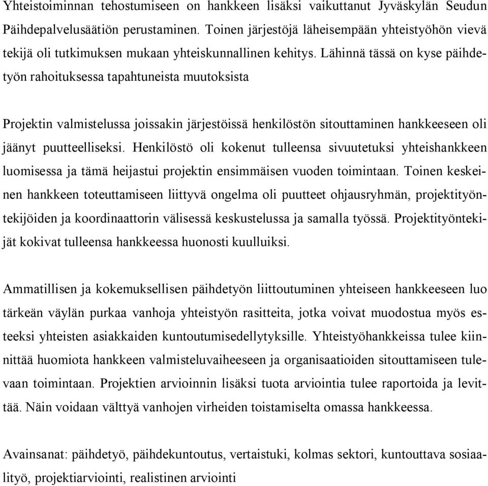 Lähinnä tässä on kyse päihdetyön rahoituksessa tapahtuneista muutoksista Projektin valmistelussa joissakin järjestöissä henkilöstön sitouttaminen hankkeeseen oli jäänyt puutteelliseksi.