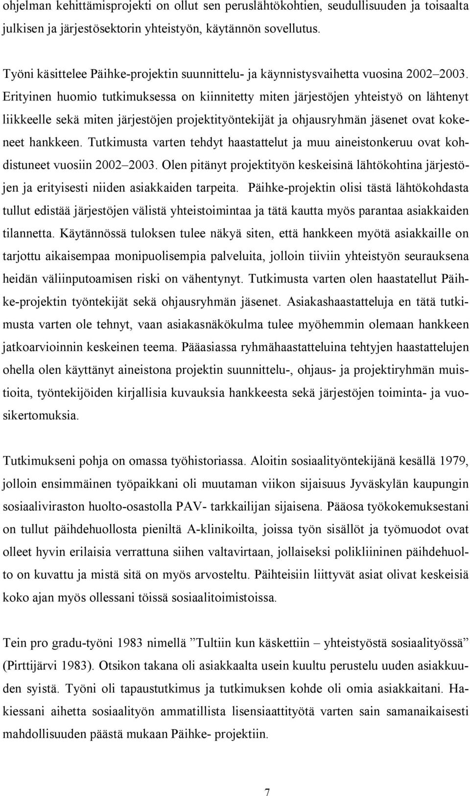 Erityinen huomio tutkimuksessa on kiinnitetty miten järjestöjen yhteistyö on lähtenyt liikkeelle sekä miten järjestöjen projektityöntekijät ja ohjausryhmän jäsenet ovat kokeneet hankkeen.