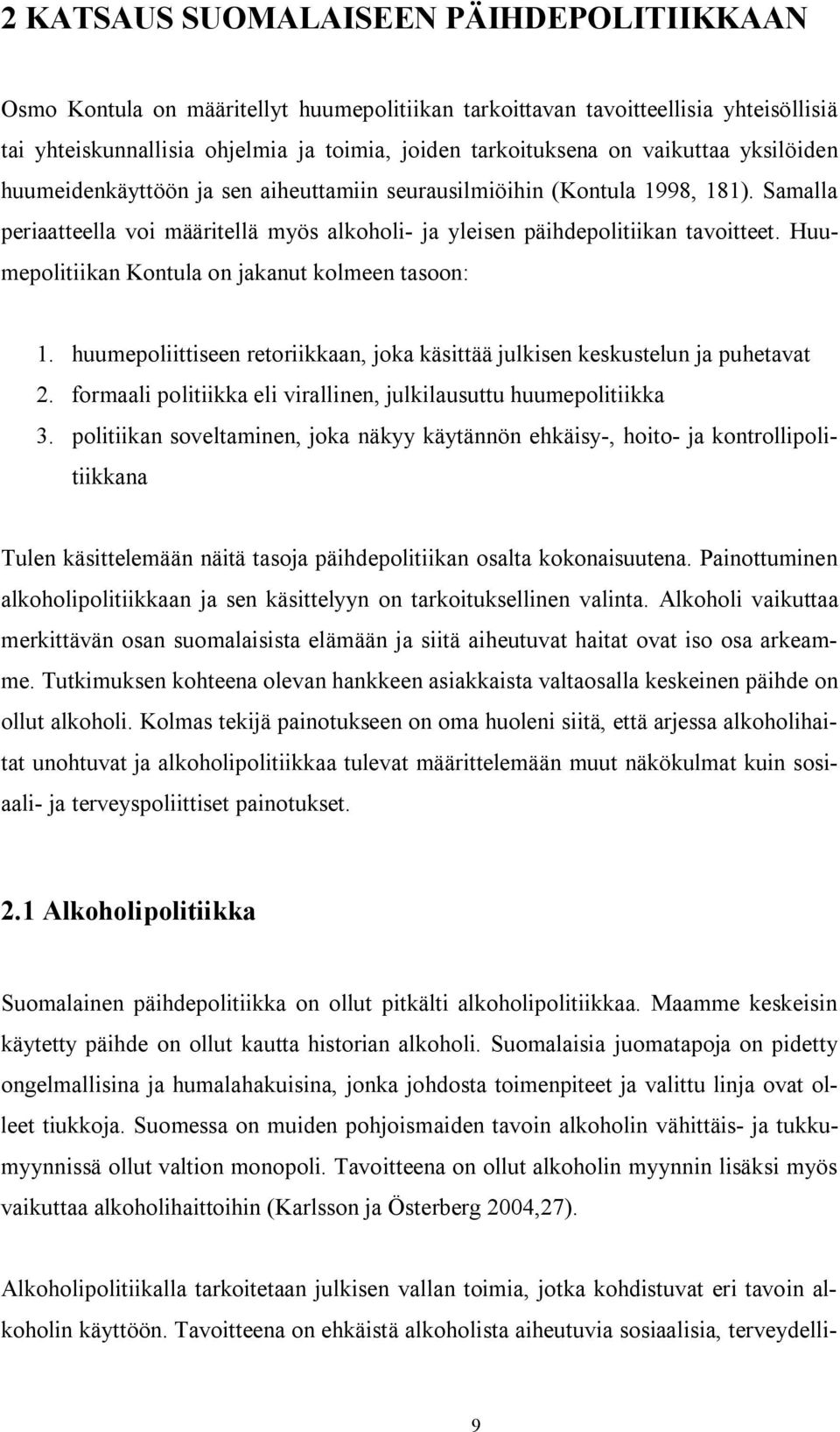 Huumepolitiikan Kontula on jakanut kolmeen tasoon: 1. huumepoliittiseen retoriikkaan, joka käsittää julkisen keskustelun ja puhetavat 2.