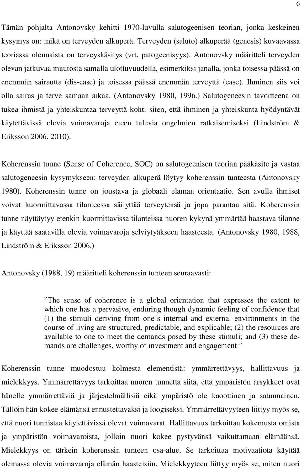 Antonovsky määritteli terveyden olevan jatkuvaa muutosta samalla ulottuvuudella, esimerkiksi janalla, jonka toisessa päässä on enemmän sairautta (dis-ease) ja toisessa päässä enemmän terveyttä (ease).