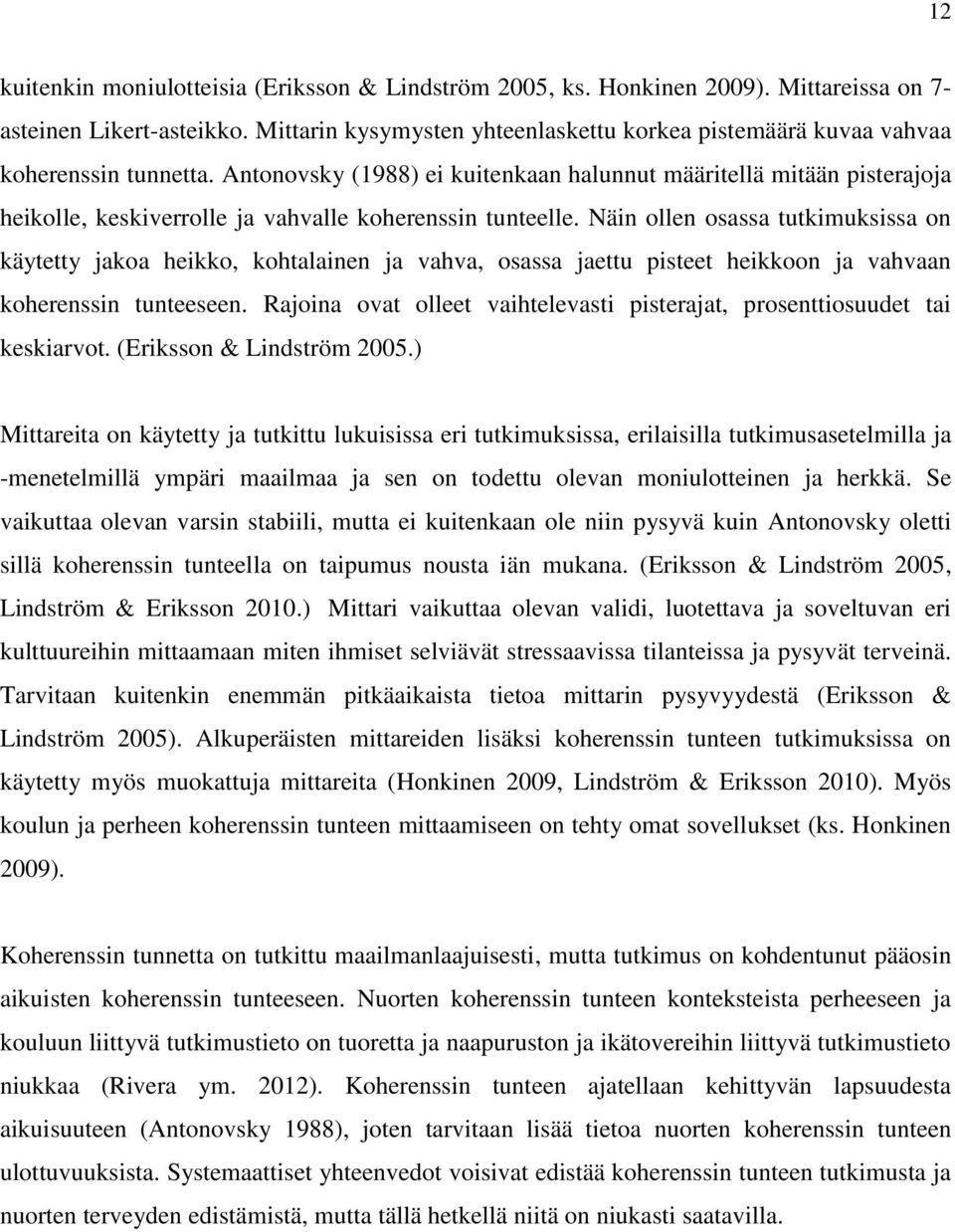 Antonovsky (1988) ei kuitenkaan halunnut määritellä mitään pisterajoja heikolle, keskiverrolle ja vahvalle koherenssin tunteelle.