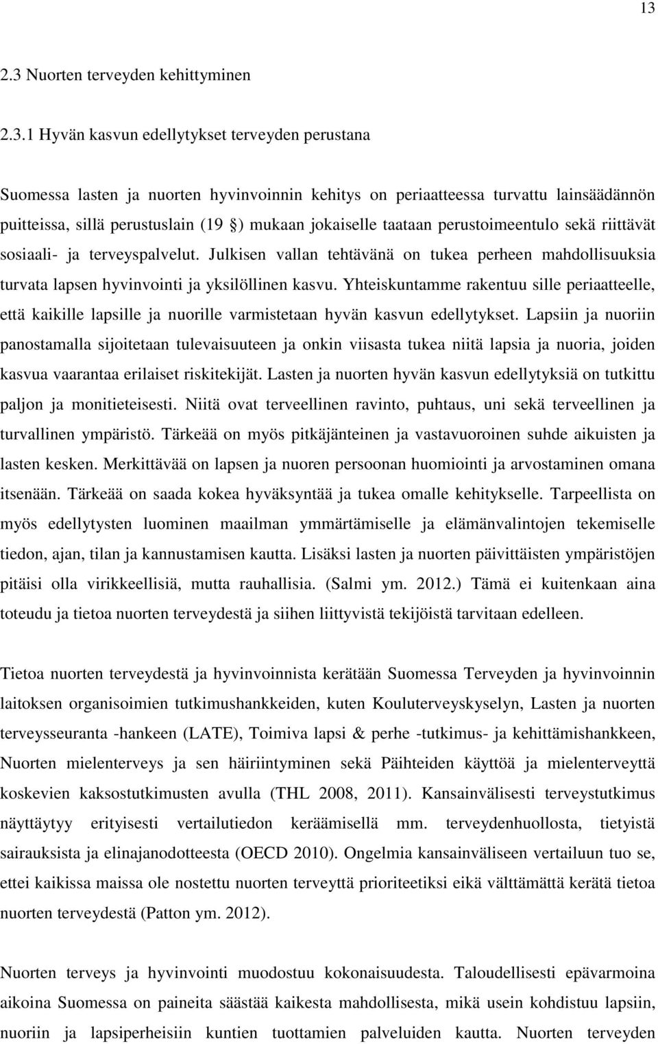 Julkisen vallan tehtävänä on tukea perheen mahdollisuuksia turvata lapsen hyvinvointi ja yksilöllinen kasvu.