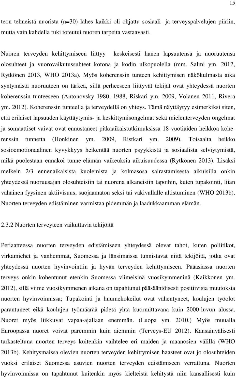 Myös koherenssin tunteen kehittymisen näkökulmasta aika syntymästä nuoruuteen on tärkeä, sillä perheeseen liittyvät tekijät ovat yhteydessä nuorten koherenssin tunteeseen (Antonovsky 1980, 1988,