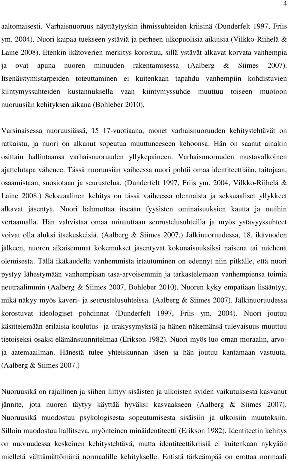 Itsenäistymistarpeiden toteuttaminen ei kuitenkaan tapahdu vanhempiin kohdistuvien kiintymyssuhteiden kustannuksella vaan kiintymyssuhde muuttuu toiseen muotoon nuoruusiän kehityksen aikana (Bohleber