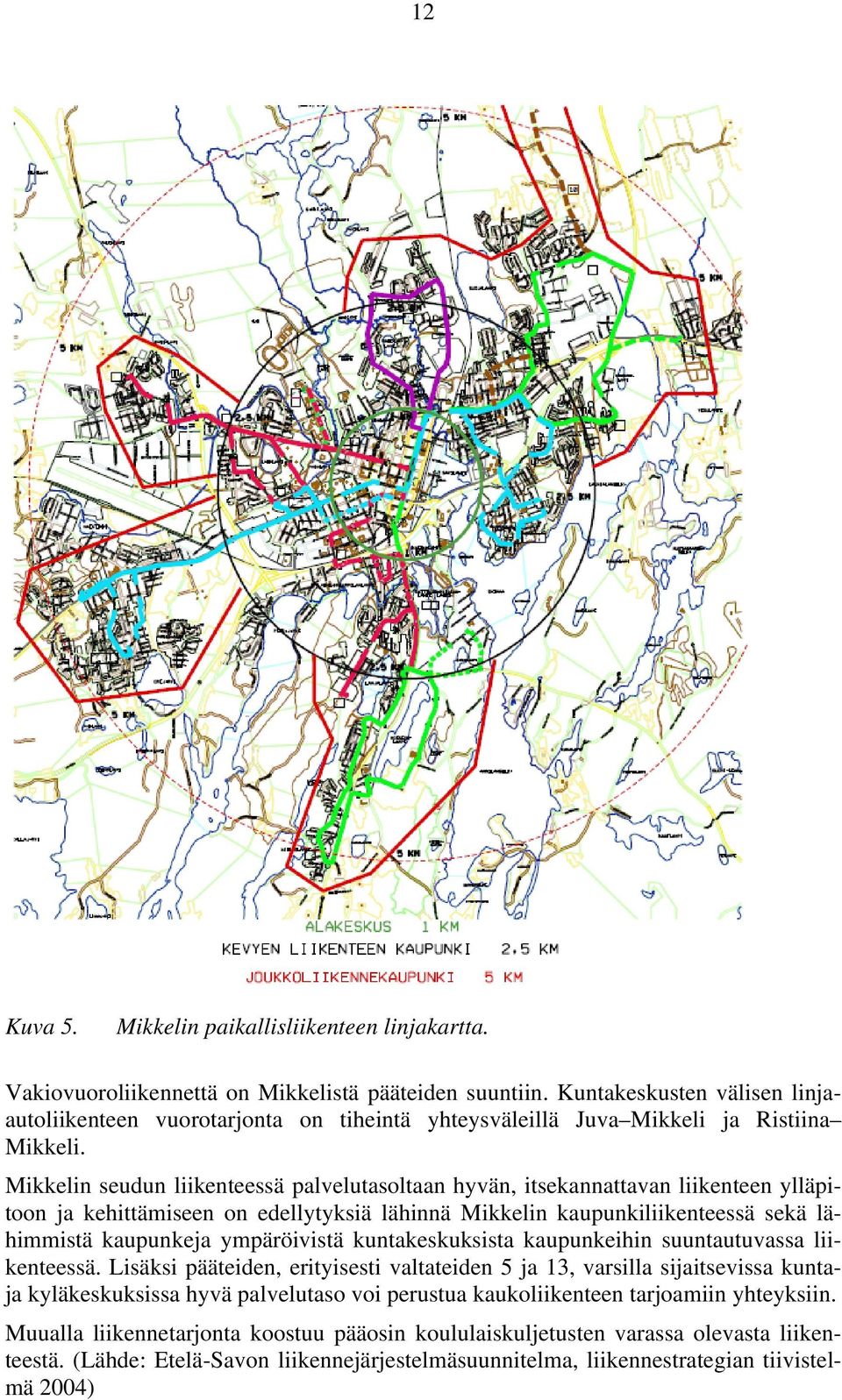 Mikkelin seudun liikenteessä palvelutasoltaan hyvän, itsekannattavan liikenteen ylläpitoon ja kehittämiseen on edellytyksiä lähinnä Mikkelin kaupunkiliikenteessä sekä lähimmistä kaupunkeja