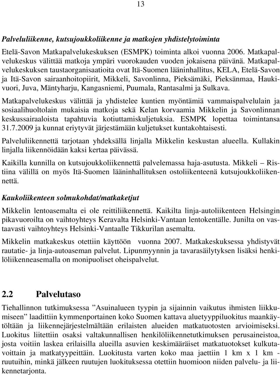 Matkapalvelukeskuksen taustaorganisaatioita ovat Itä-Suomen lääninhallitus, KELA, Etelä-Savon ja Itä-Savon sairaanhoitopiirit, Mikkeli, Savonlinna, Pieksämäki, Pieksänmaa, Haukivuori, Juva,