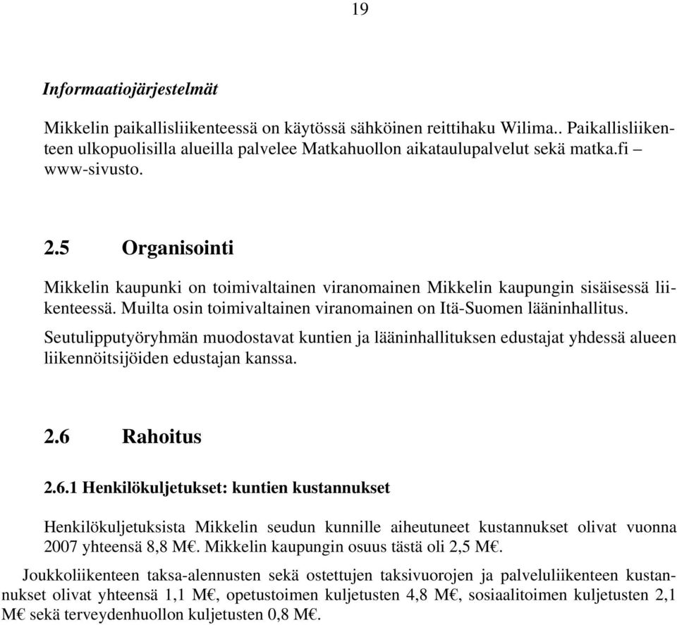 Seutulipputyöryhmän muodostavat kuntien ja lääninhallituksen edustajat yhdessä alueen liikennöitsijöiden edustajan kanssa. 2.6 