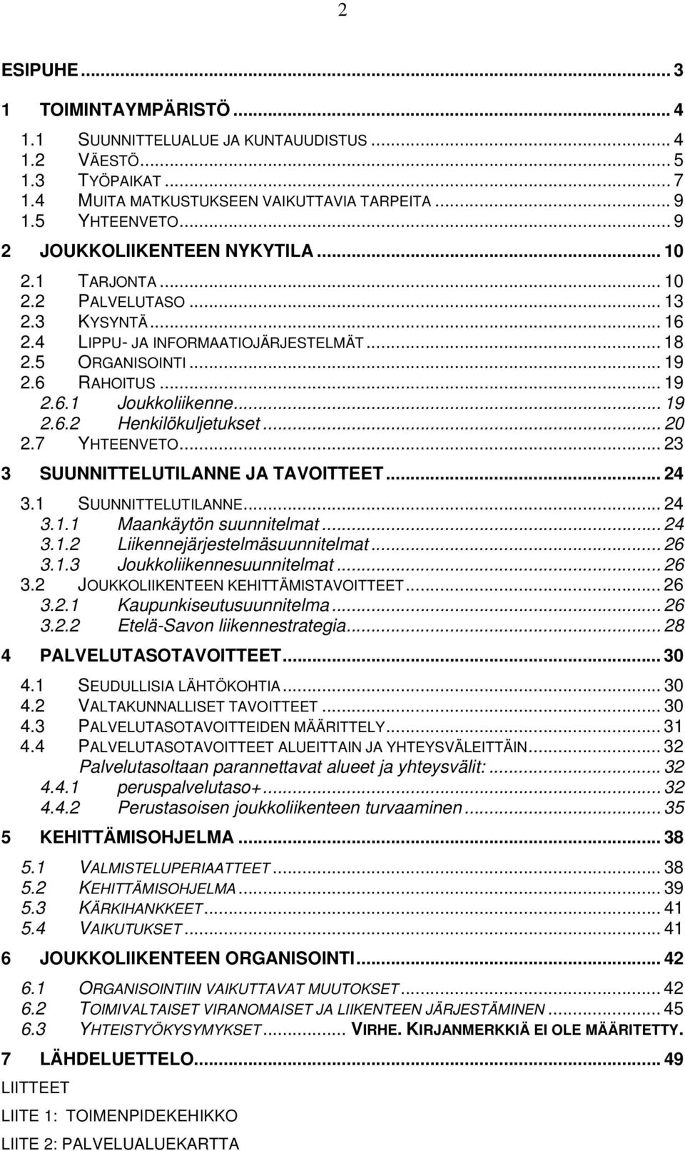 .. 19 2.6.2 Henkilökuljetukset... 20 2.7 YHTEENVETO... 23 3 SUUNNITTELUTILANNE JA TAVOITTEET... 24 3.1 SUUNNITTELUTILANNE... 24 3.1.1 Maankäytön suunnitelmat... 24 3.1.2 Liikennejärjestelmäsuunnitelmat.