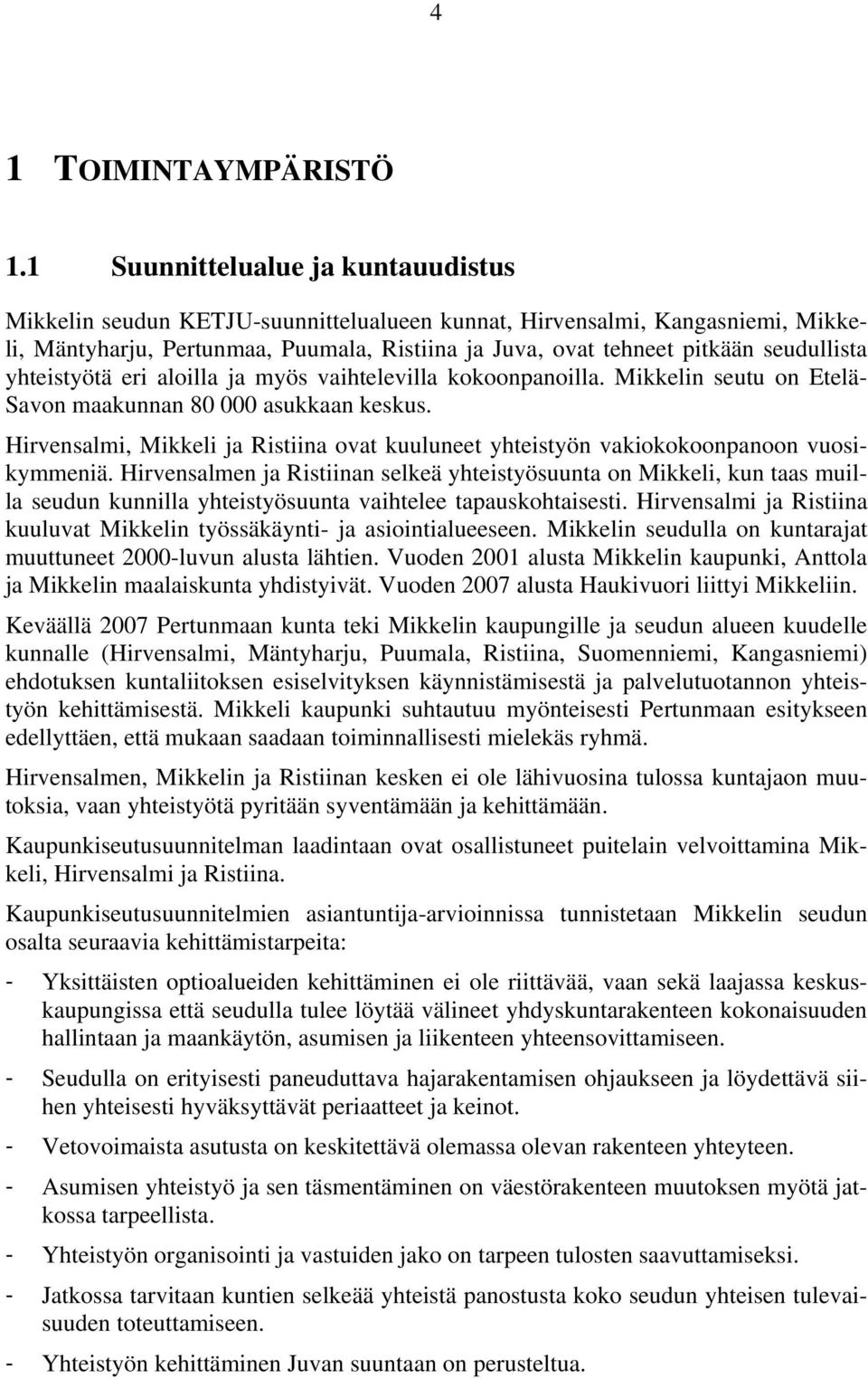 seudullista yhteistyötä eri aloilla ja myös vaihtelevilla kokoonpanoilla. Mikkelin seutu on Etelä- Savon maakunnan 80 000 asukkaan keskus.