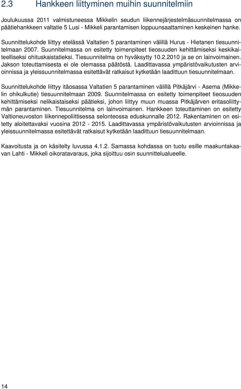 Suunnitelmassa on esitetty toimenpiteet tieosuuden kehittämiseksi keskikaiteelliseksi ohituskaistatieksi. Tiesuunnitelma on hyväksytty 10.2.2010 ja se on lainvoimainen.