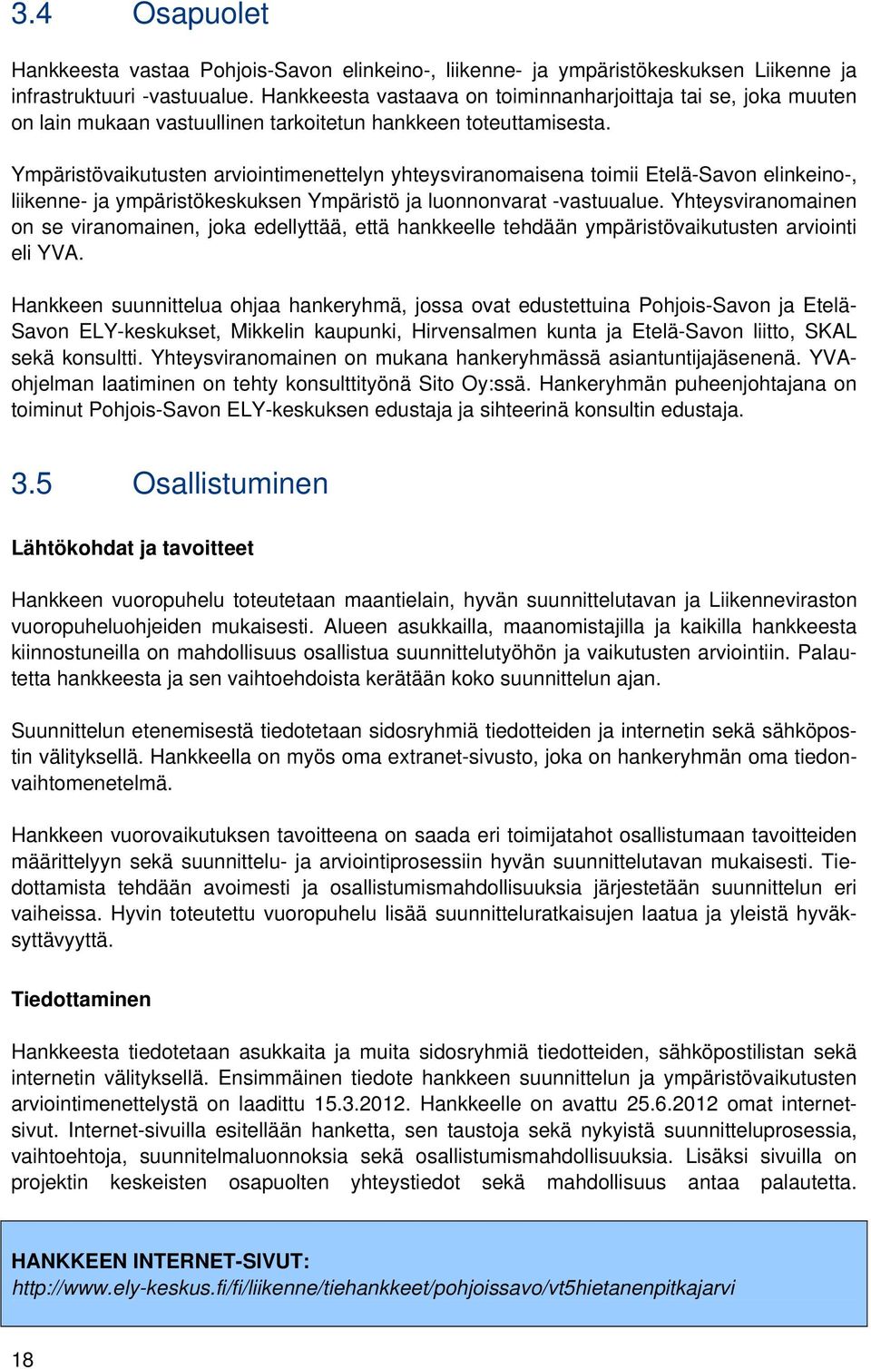 Ympäristövaikutusten arviointimenettelyn yhteysviranomaisena toimii Etelä-Savon elinkeino-, liikenne- ja ympäristökeskuksen Ympäristö ja luonnonvarat -vastuualue.