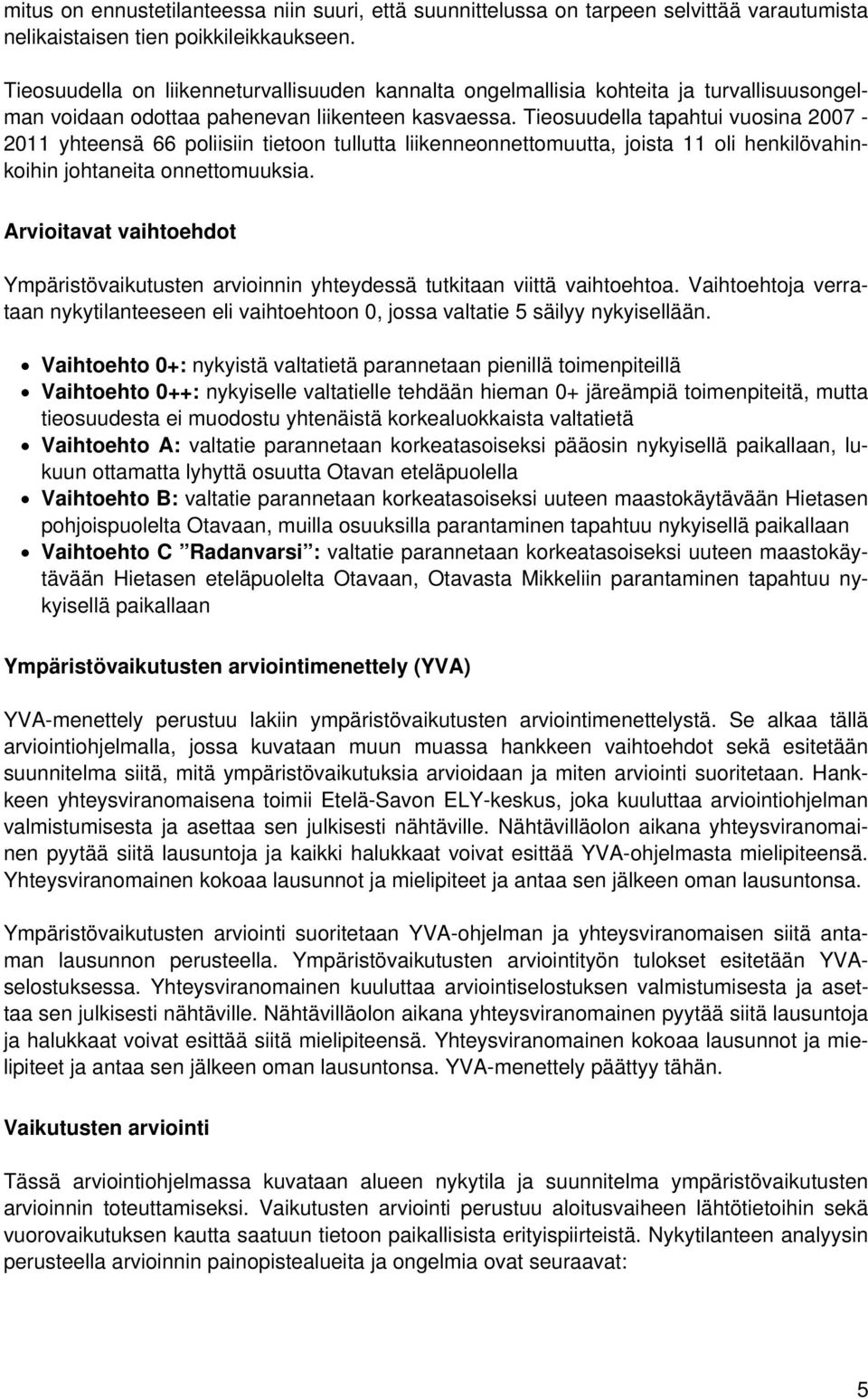 Tieosuudella tapahtui vuosina 2007-2011 yhteensä 66 poliisiin tietoon tullutta liikenneonnettomuutta, joista 11 oli henkilövahinkoihin johtaneita onnettomuuksia.