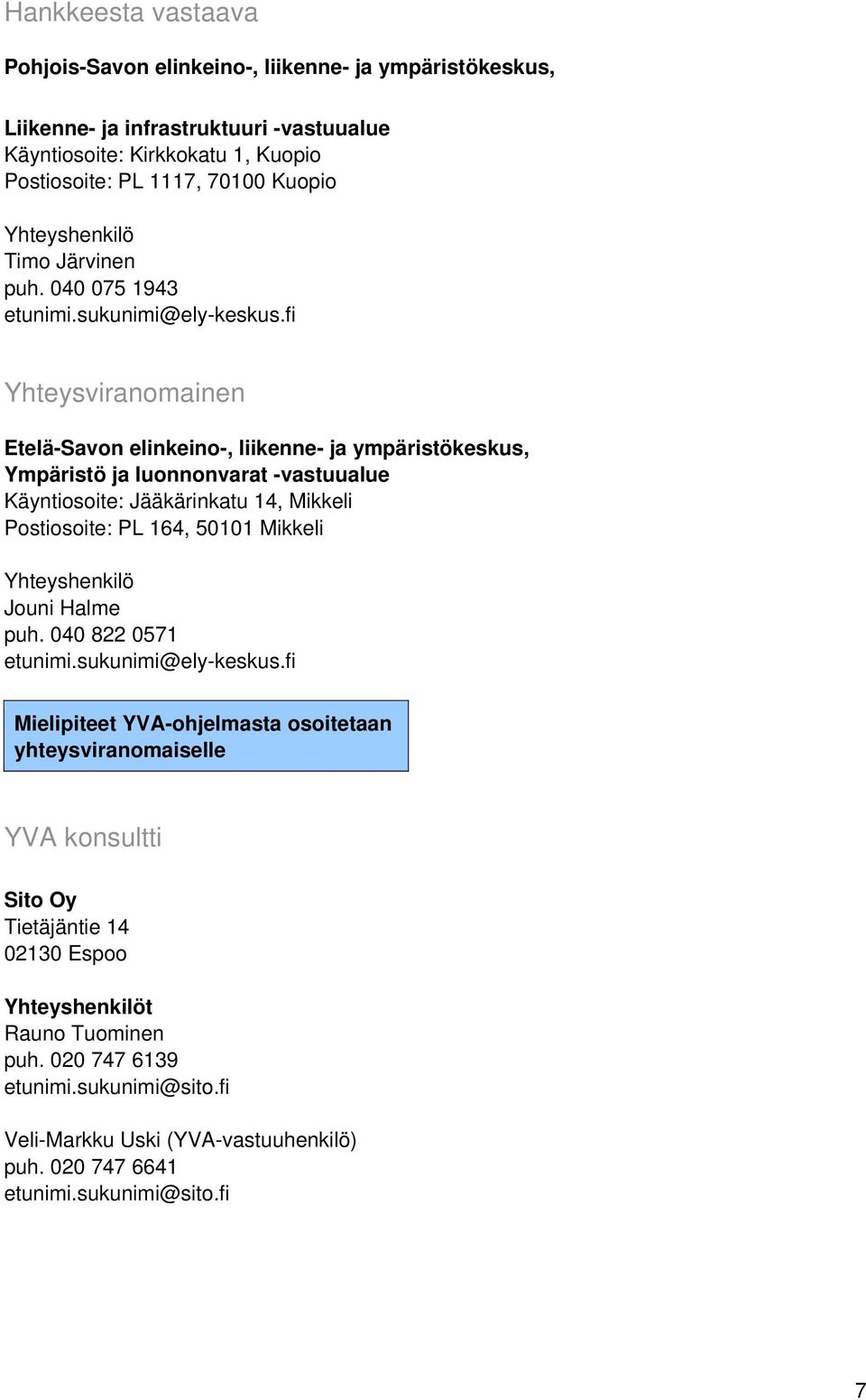 fi Yhteysviranomainen Etelä-Savon elinkeino-, liikenne- ja ympäristökeskus, Ympäristö ja luonnonvarat -vastuualue Käyntiosoite: Jääkärinkatu 14, Mikkeli Postiosoite: PL 164, 50101 Mikkeli