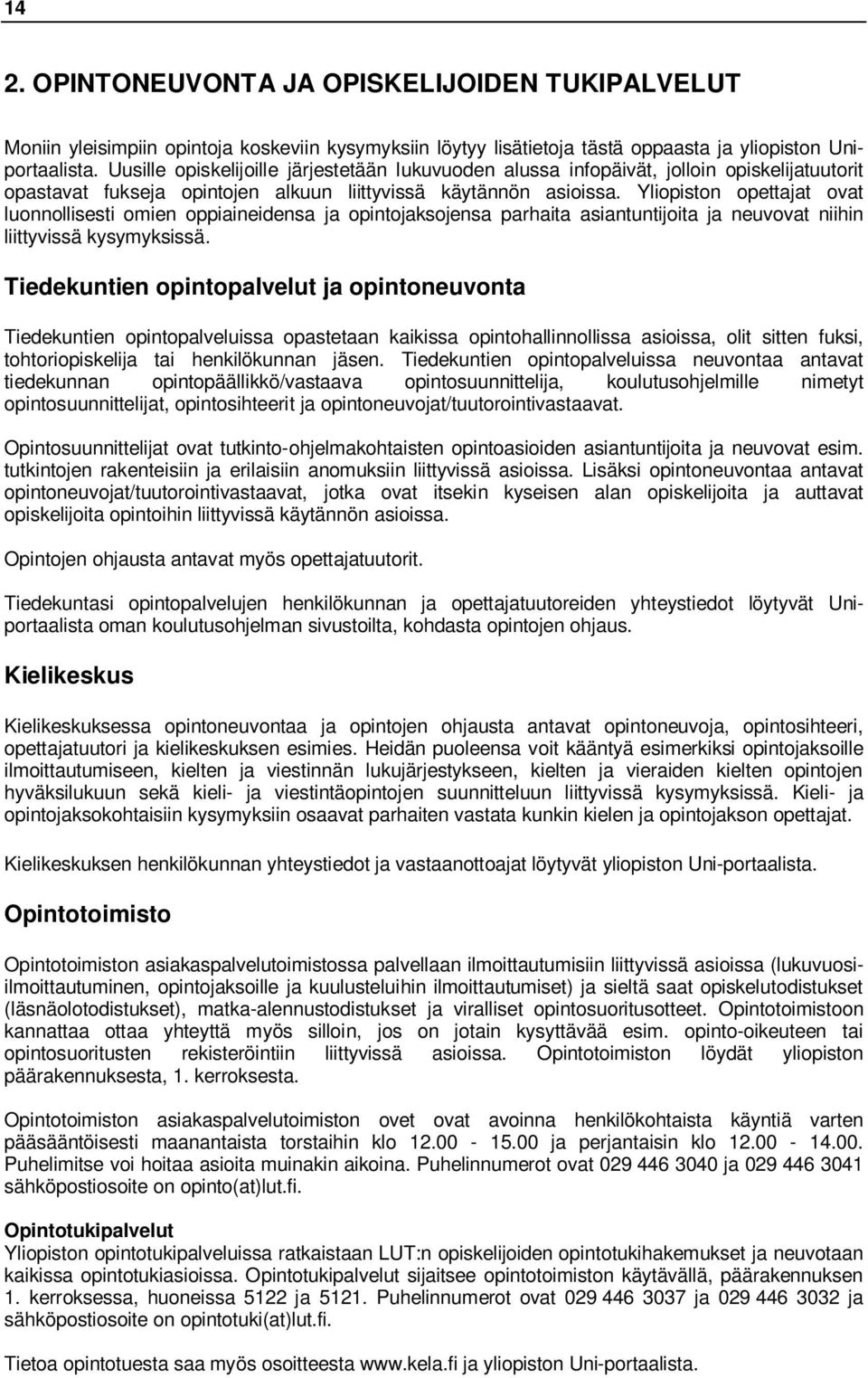 Yliopiston opettajat ovat luonnollisesti omien oppiaineidensa ja opintojaksojensa parhaita asiantuntijoita ja neuvovat niihin liittyvissä kysymyksissä.