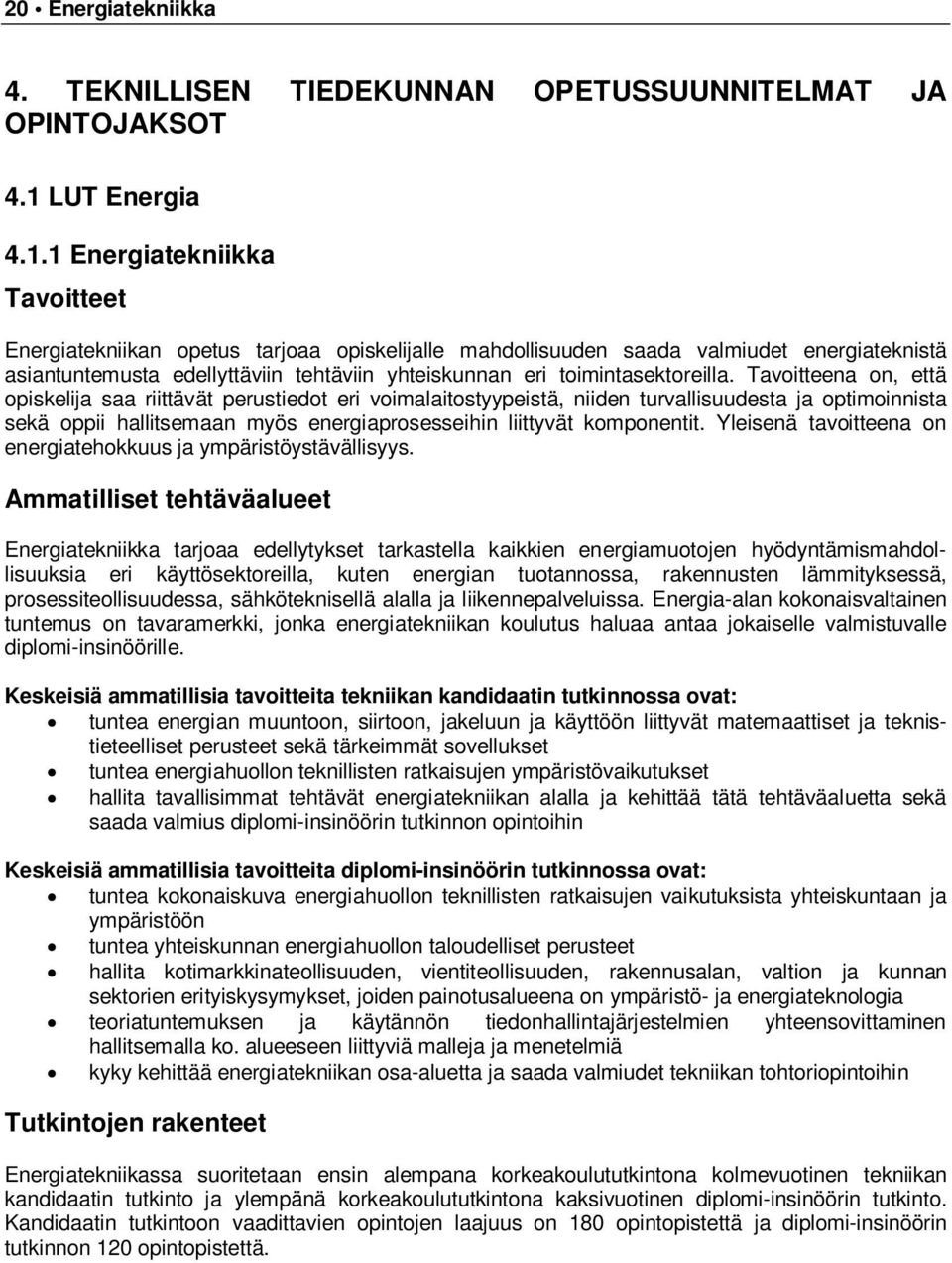 1 Energiatekniikka Tavoitteet Energiatekniikan opetus tarjoaa opiskelijalle mahdollisuuden saada valmiudet energiateknistä asiantuntemusta edellyttäviin tehtäviin yhteiskunnan eri toimintasektoreilla.